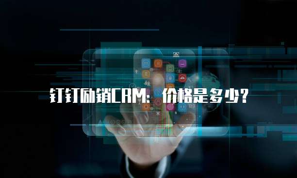 钉钉励销CRM:价格是多少?