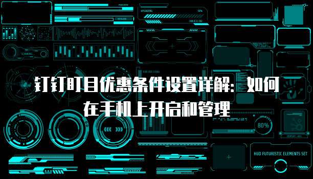 钉钉盯目优惠条件设置详解:如何在手机上开启和管理