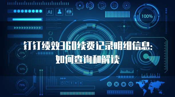 钉钉绩效360续费记录明细信息:如何查询和解读