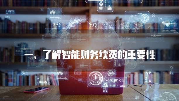 一、了解智能财务续费的重要性