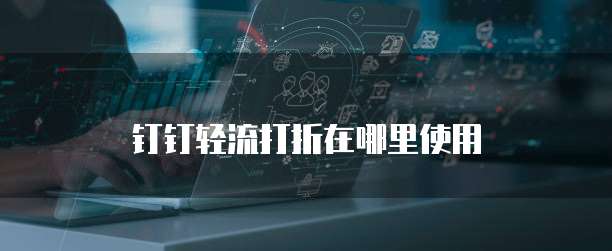 钉钉轻流打折在哪里使用