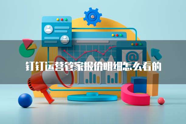 钉钉运营管家报价明细怎么看的