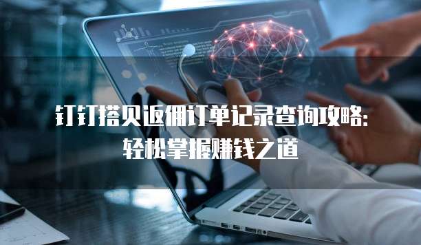 钉钉搭贝返佣订单记录查询攻略:轻松掌握赚钱之道