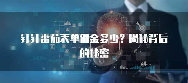 钉钉番茄表单佣金多少?揭秘背后的秘密