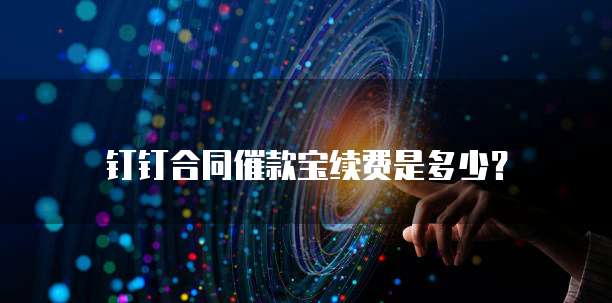 钉钉合同催款宝续费是多少？