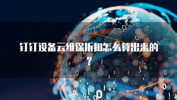 钉钉设备云维保折扣怎么算出来的?