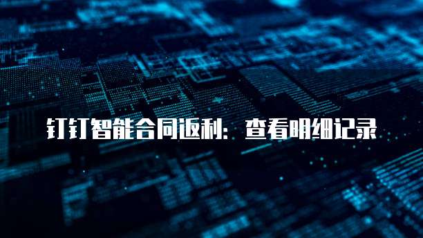 钉钉智能合同返利:查看明细记录