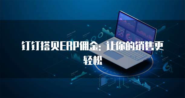 钉钉搭贝ERP佣金: 让你的销售更轻松