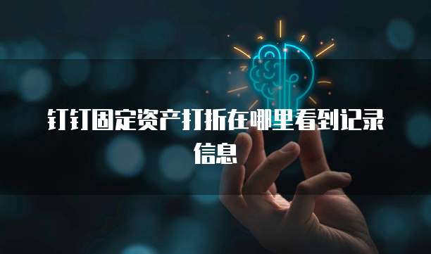 钉钉固定资产打折在哪里看到记录信息