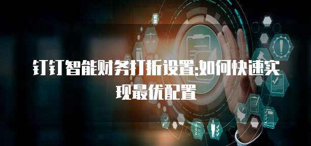 钉钉智能财务打折设置:如何快速实现最优配置