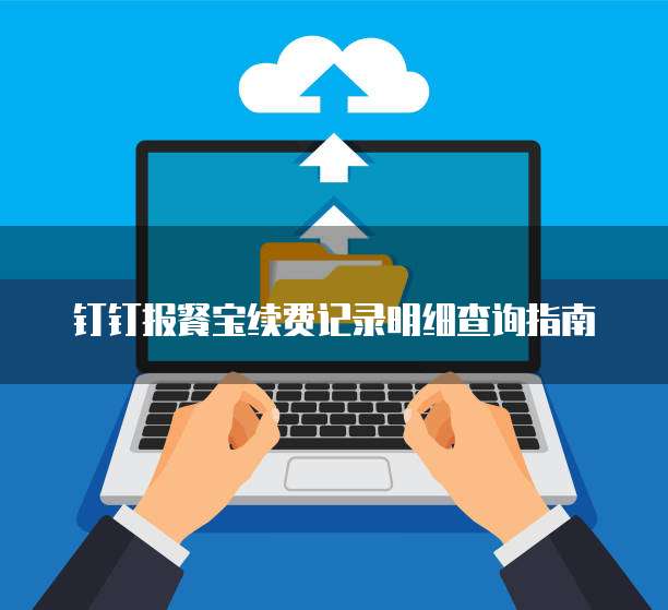 钉钉报餐宝续费记录明细查询指南
