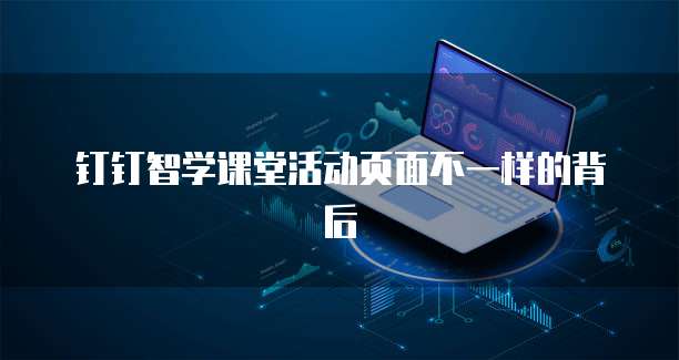 钉钉智学课堂活动页面不一样的背后
