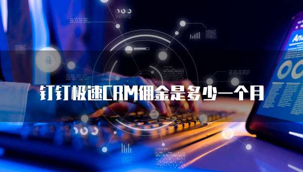 钉钉极速CRM佣金是多少一个月