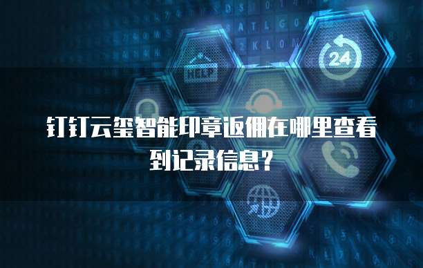 钉钉云玺智能印章返佣在哪里查看到记录信息?