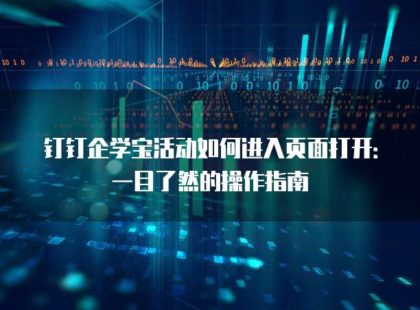 钉钉企学宝活动如何进入页面打开:一目了然的操作指南