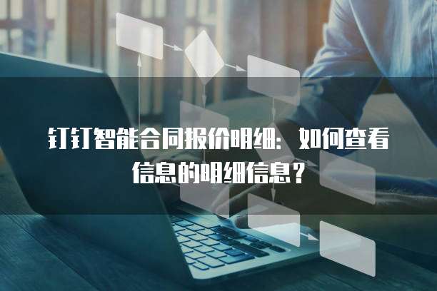 钉钉智能合同报价明细:如何查看信息的明细信息?