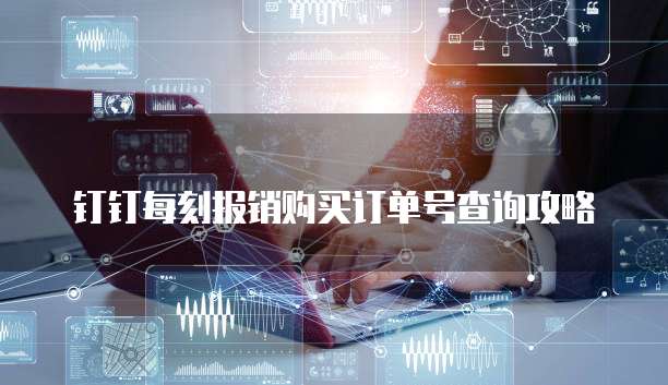 钉钉每刻报销购买订单号查询攻略