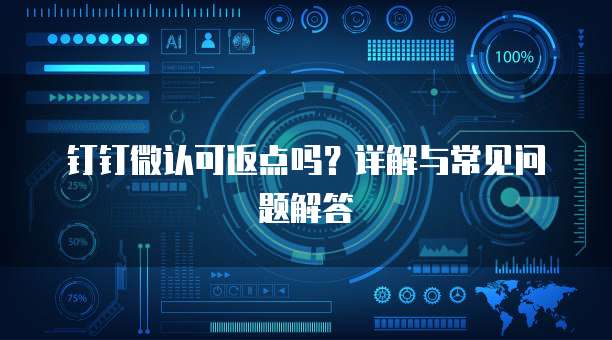 钉钉微认可返点吗?详解与常见问题解答