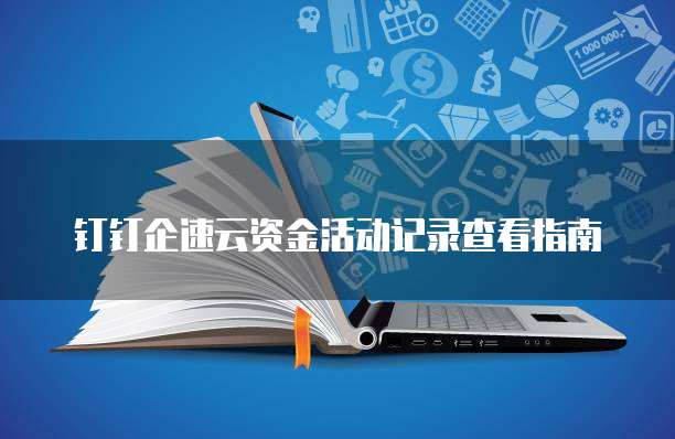 钉钉企速云资金活动记录查看指南