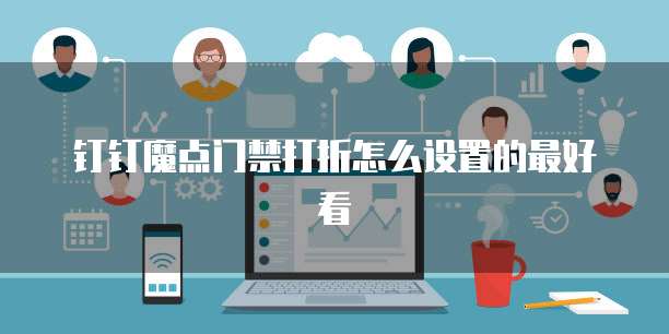 钉钉魔点门禁打折怎么设置的最好看