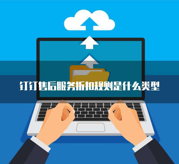 钉钉售后服务折扣规则是什么类型