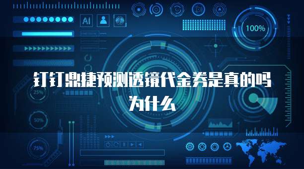 钉钉鼎捷预测透镜代金券是真的吗为什么