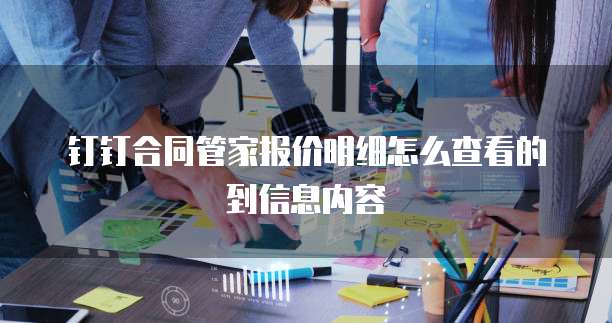 钉钉合同管家报价明细怎么查看的到信息内容
