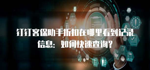 钉钉客保助手折扣在哪里看到记录信息:如何快速查询?