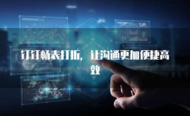 钉钉畅表打折,让沟通更加便捷高效