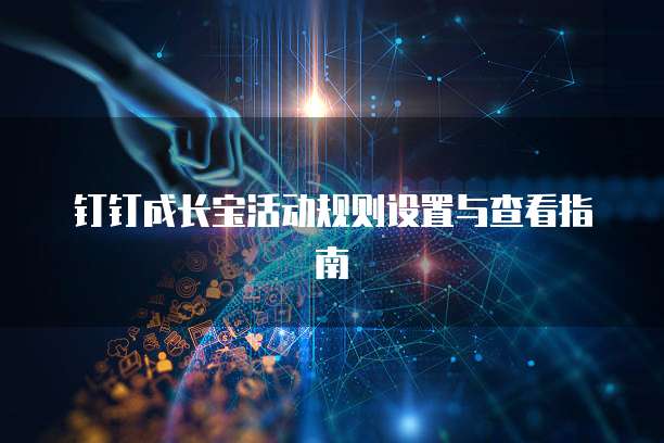 钉钉成长宝活动规则设置与查看指南