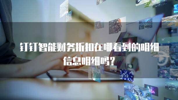 钉钉智能财务折扣在哪看到的明细信息明细吗?