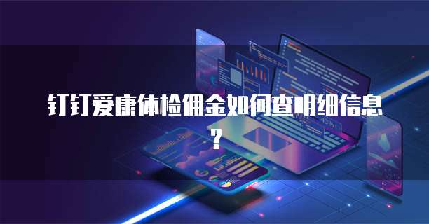 钉钉爱康体检佣金如何查明细信息?