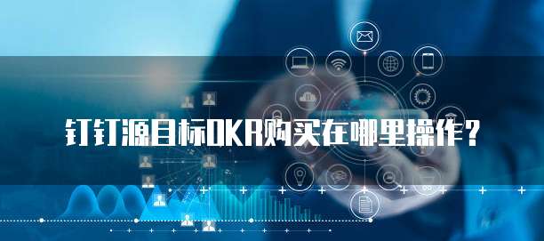 钉钉源目标OKR购买在哪里操作?