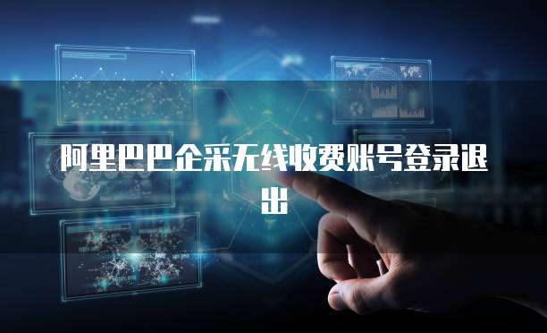 阿里巴巴企采无线收费账号登录退出