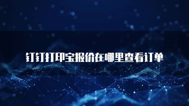 钉钉打印宝报价在哪里查看订单