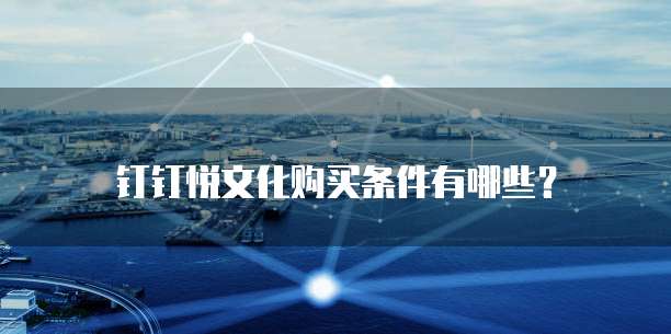 钉钉悦文化购买条件有哪些?