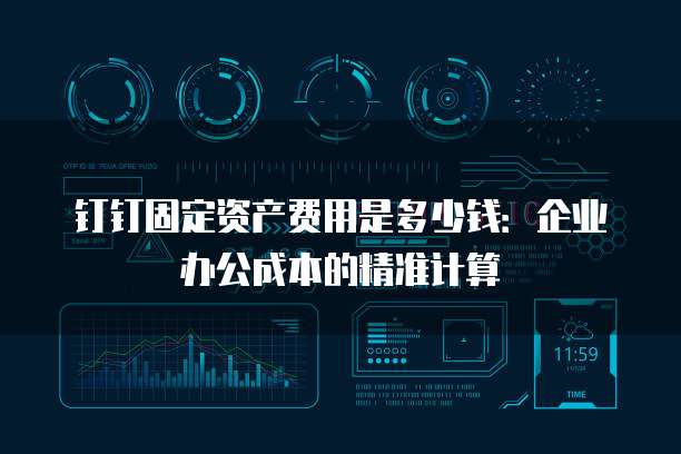 钉钉固定资产费用是多少钱:企业办公成本的精准计算
