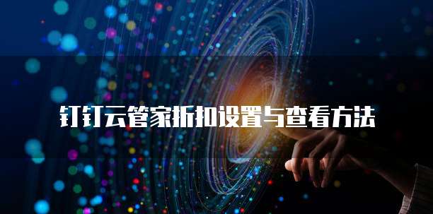 钉钉云管家折扣设置与查看方法