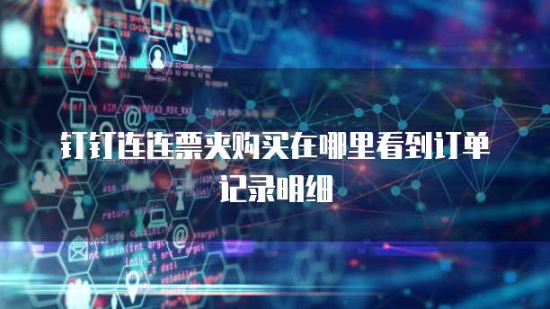 钉钉连连票夹购买在哪里看到订单记录明细