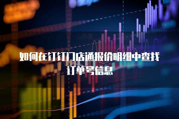 如何在钉钉门店通报价明细中查找订单号信息
