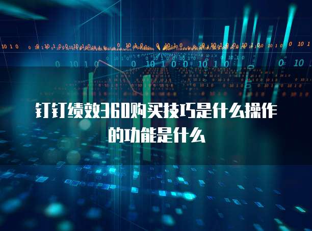 钉钉绩效360购买技巧是什么操作的功能是什么