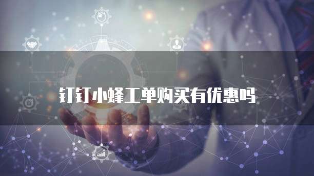 钉钉小蜂工单购买有优惠吗