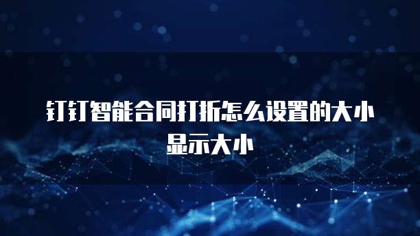 钉钉智能合同打折怎么设置的大小显示大小