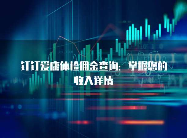 钉钉爱康体检佣金查询:掌握您的收入详情
