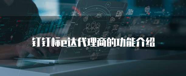 钉钉标e达代理商的功能介绍
