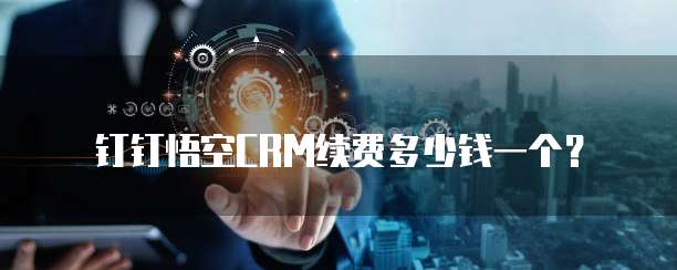 钉钉悟空CRM续费多少钱一个?