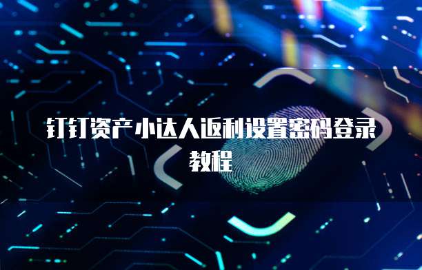 钉钉资产小达人返利设置密码登录教程