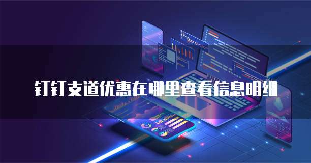 钉钉支道优惠在哪里查看信息明细