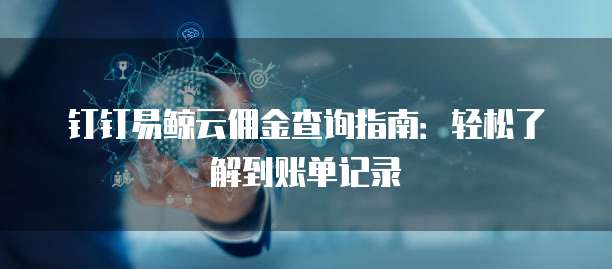 钉钉易鲸云佣金查询指南:轻松了解到账单记录