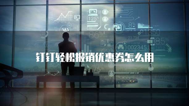 钉钉轻松报销优惠券怎么用
